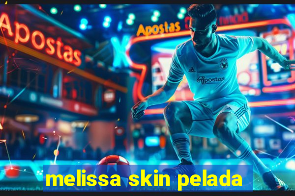 melissa skin pelada